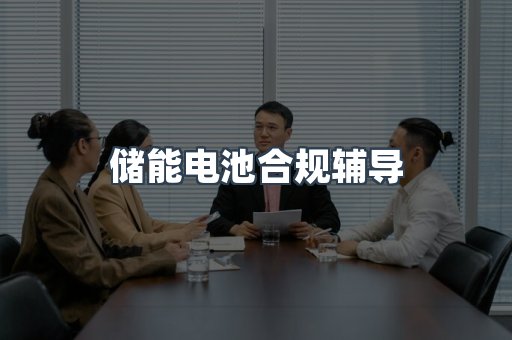 储能电池合规辅导